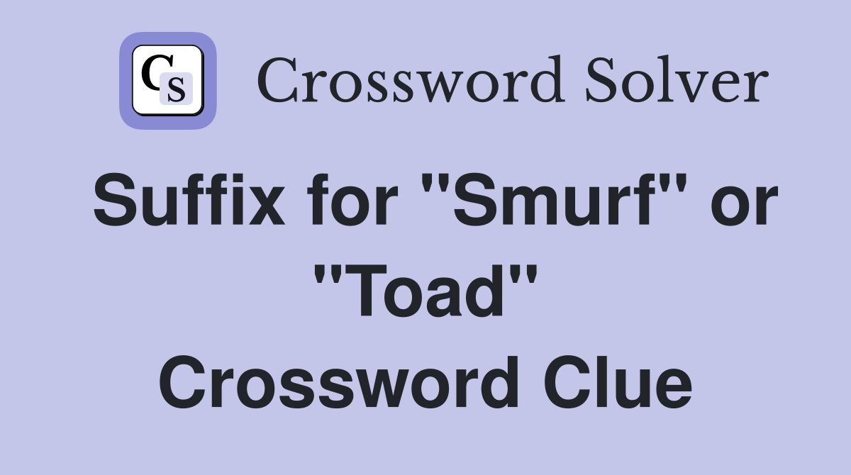 Suffix for "Smurf" or "Toad" Crossword Clue