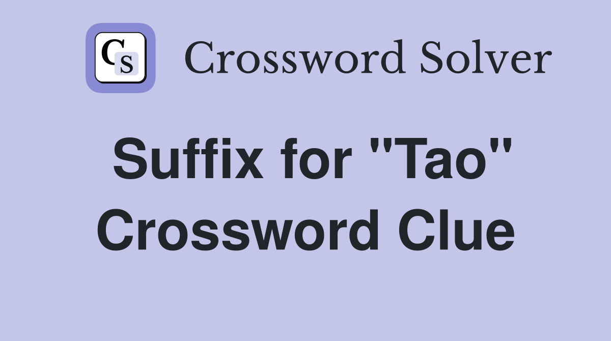 Suffix for "Tao" Crossword Clue