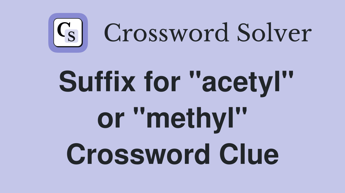 Suffix for "acetyl" or "methyl" Crossword Clue