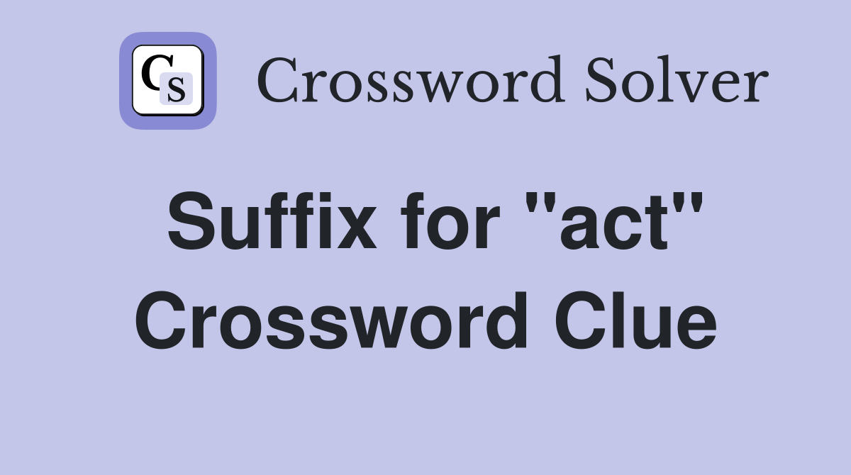 Suffix for "act" Crossword Clue