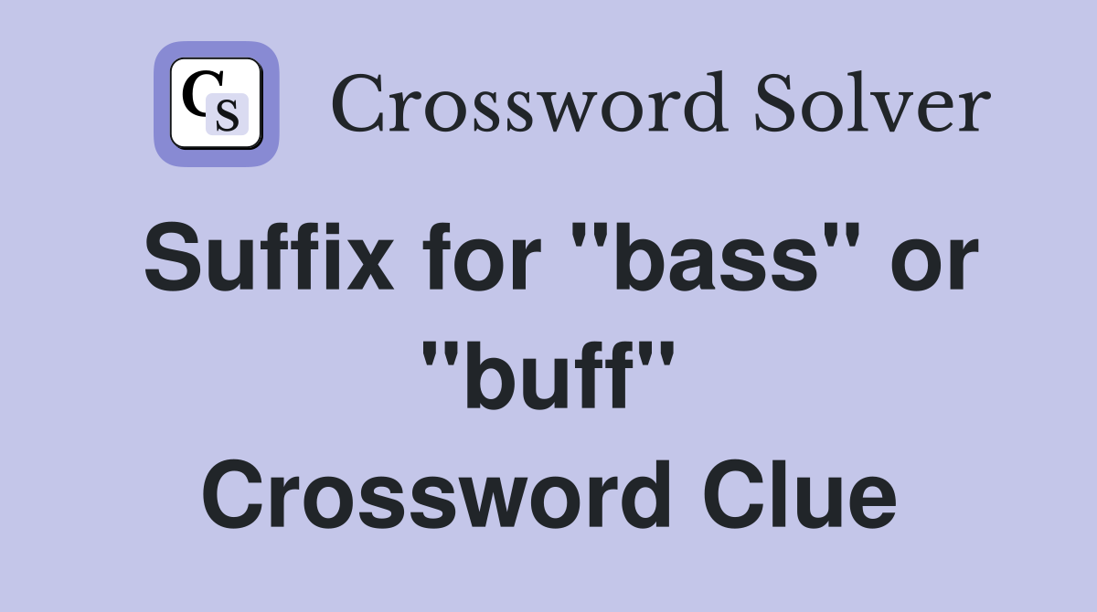 Suffix for "bass" or "buff" Crossword Clue