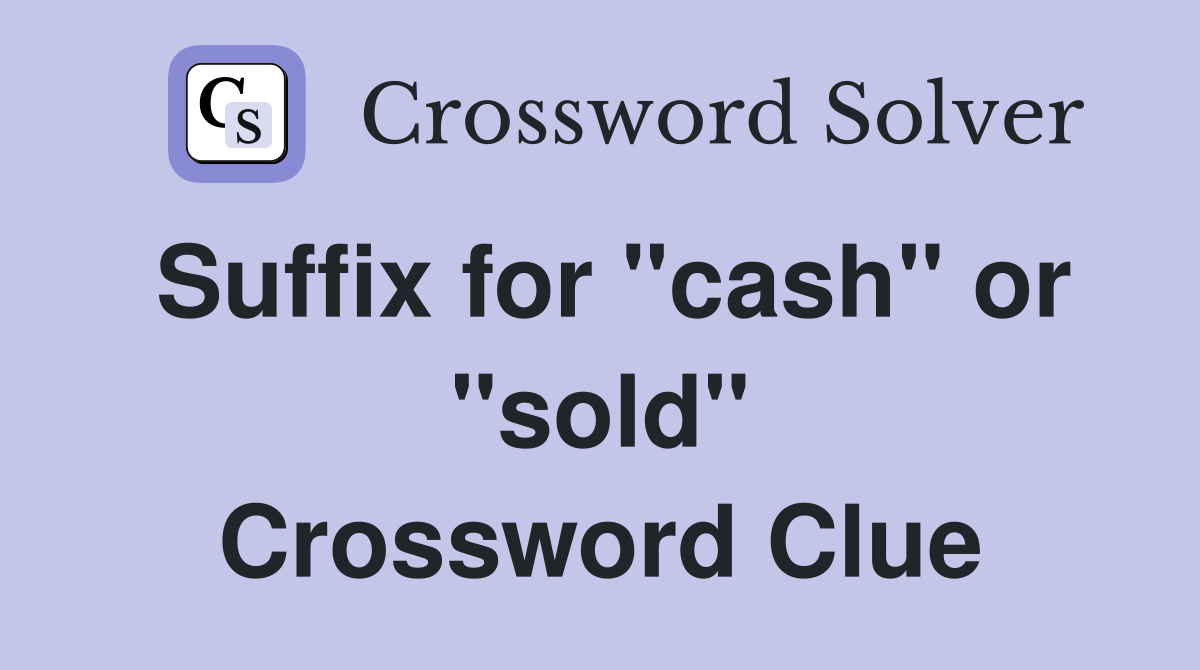 Suffix for "cash" or "sold" Crossword Clue