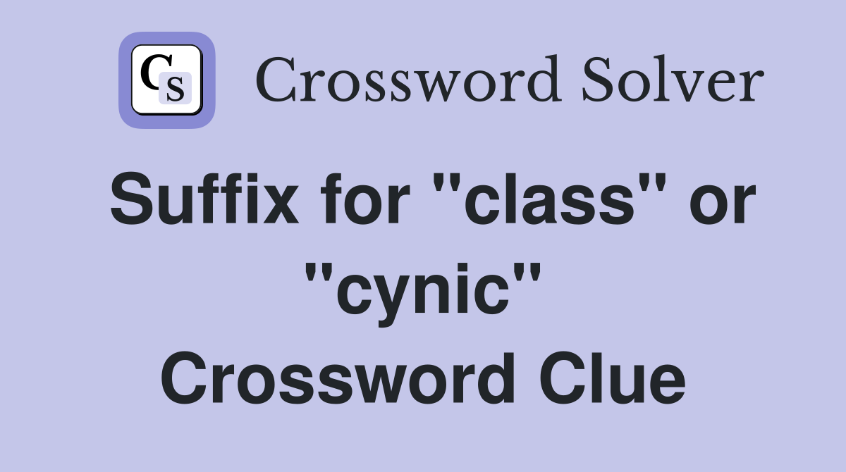 Suffix for "class" or "cynic" Crossword Clue