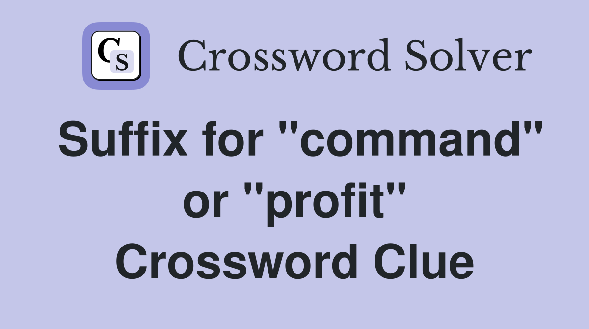 Suffix for "command" or "profit" Crossword Clue