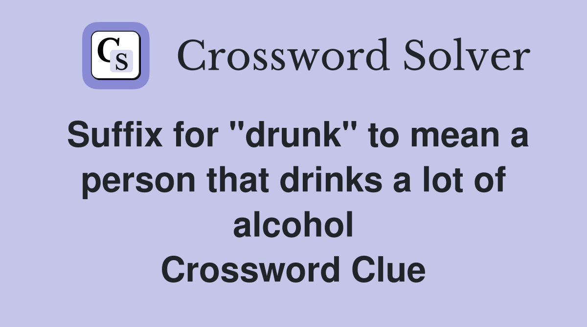 Suffix for "drunk" to mean a person that drinks a lot of alcohol Crossword Clue