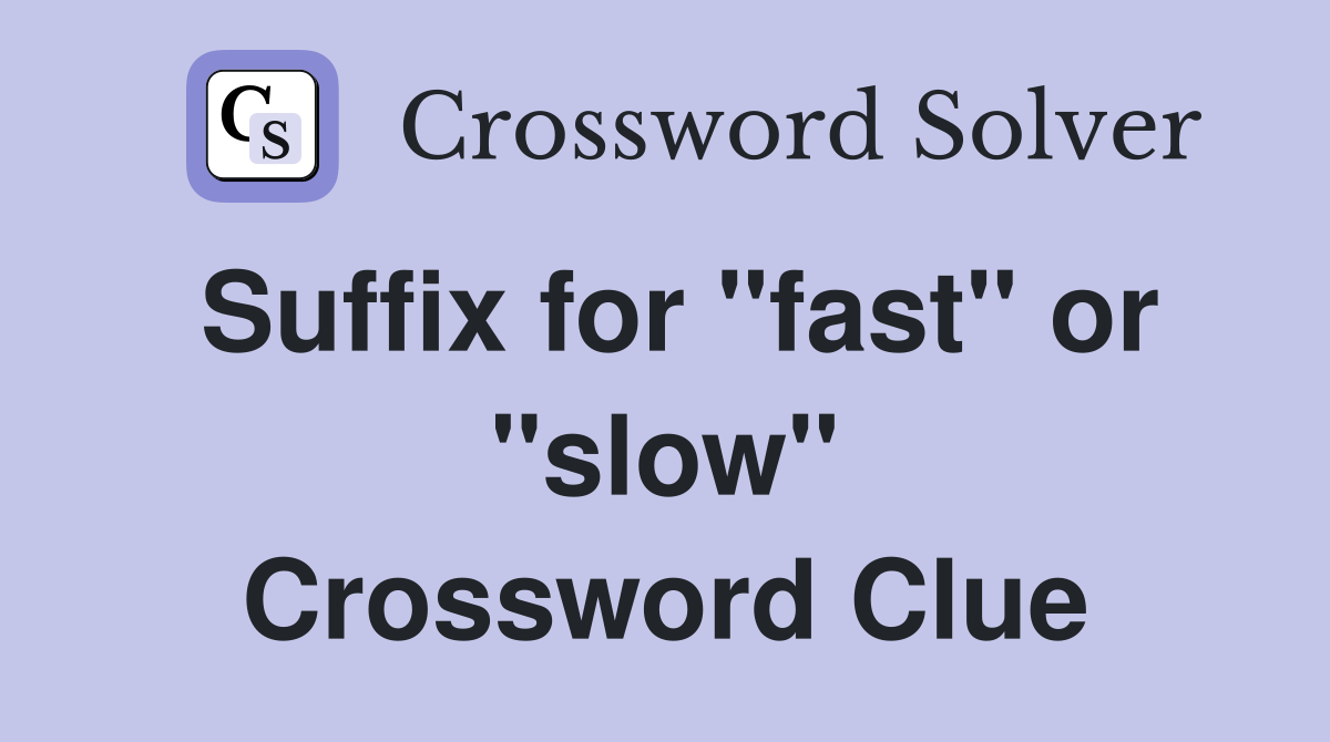 Suffix for "fast" or "slow" Crossword Clue