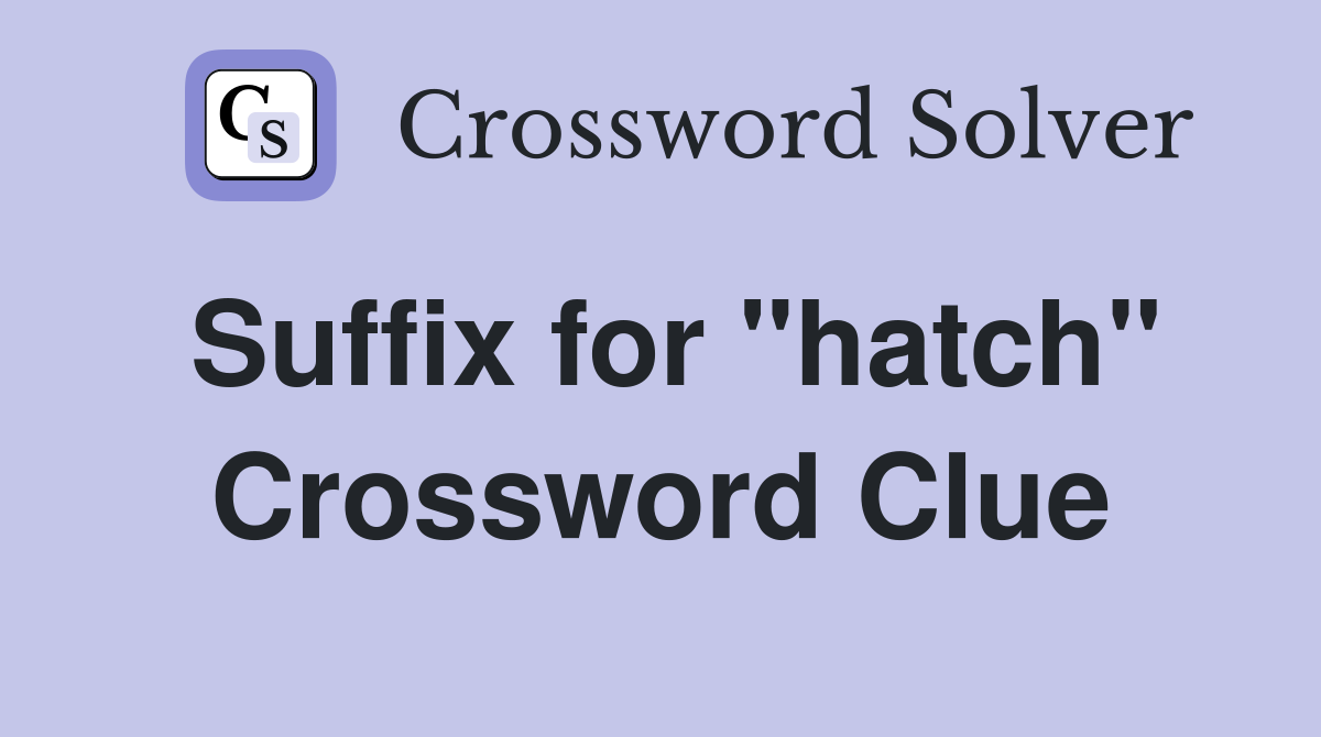 Suffix for "hatch" Crossword Clue