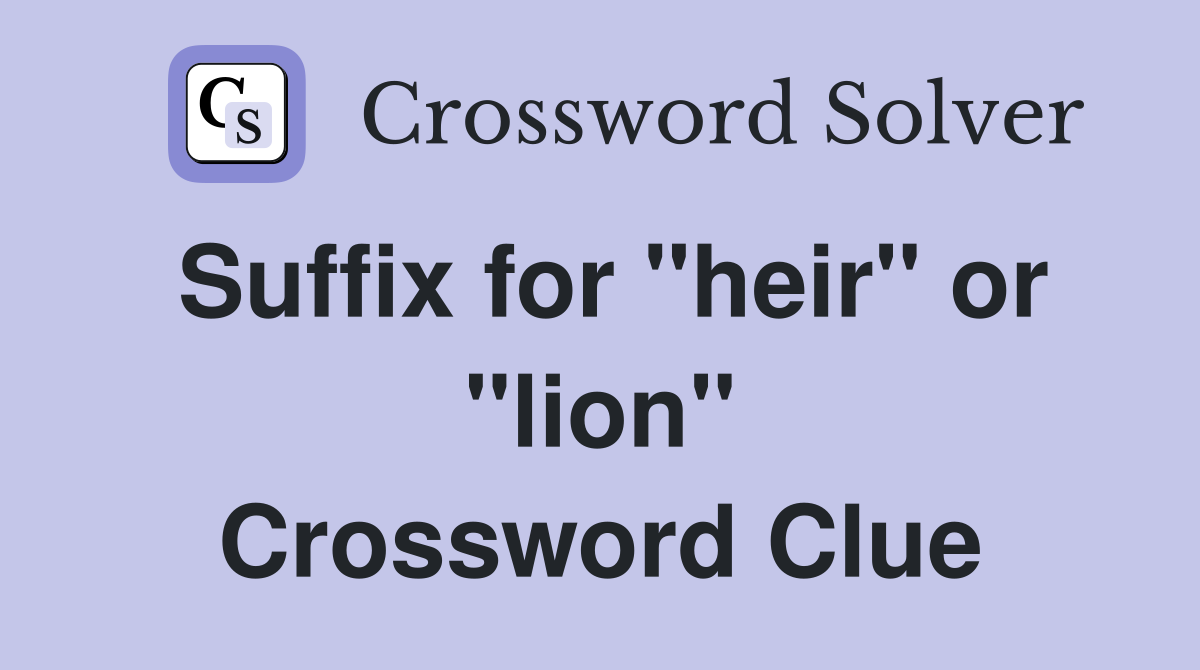 Suffix for "heir" or "lion" Crossword Clue