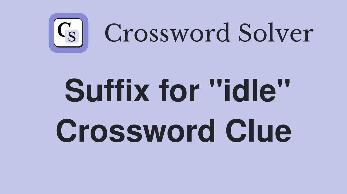 Suffix for "idle" Crossword Clue