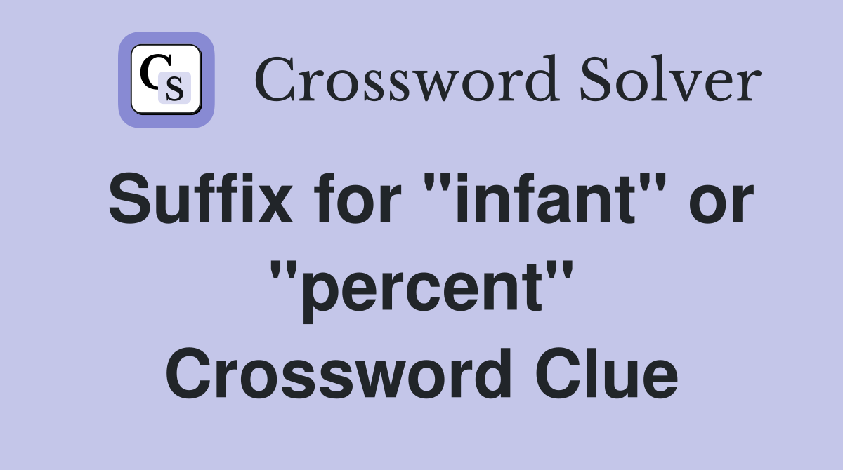 Suffix for "infant" or "percent" Crossword Clue