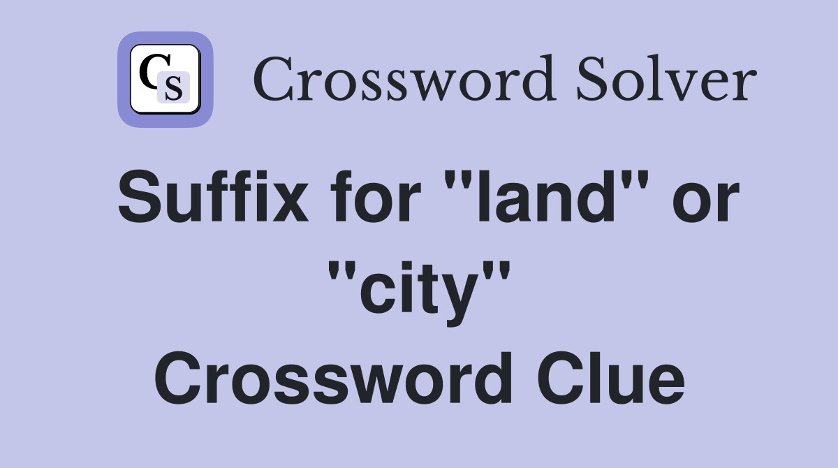 Suffix for "land" or "city" Crossword Clue