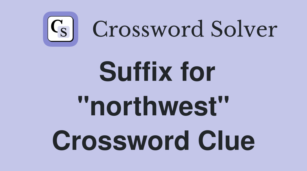 Suffix for "northwest" Crossword Clue
