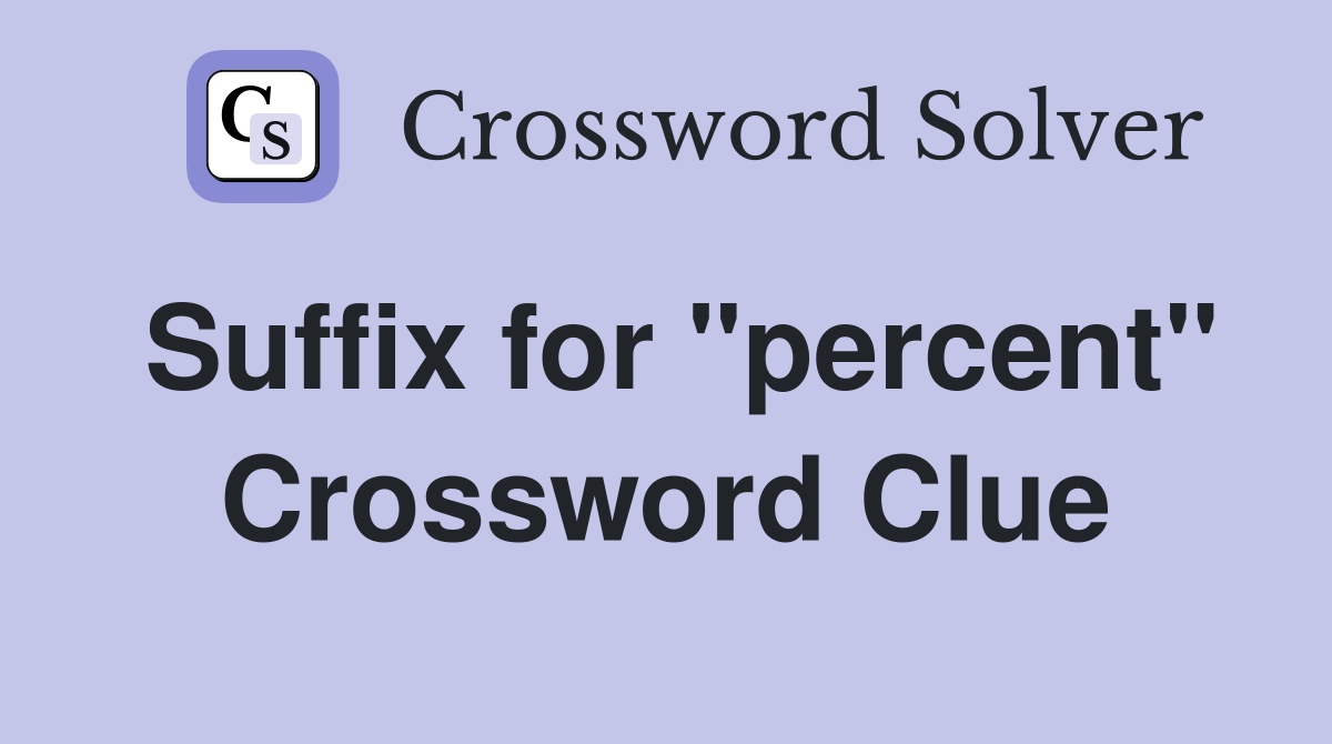 Suffix for "percent" Crossword Clue