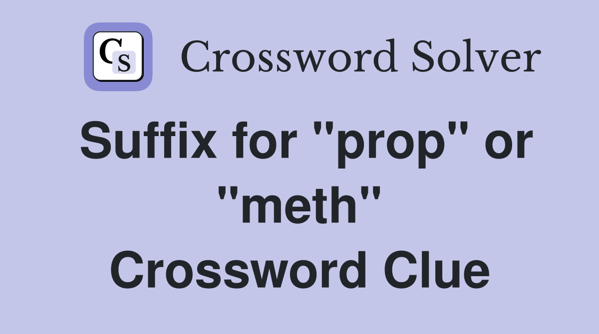 Suffix for "prop" or "meth" Crossword Clue