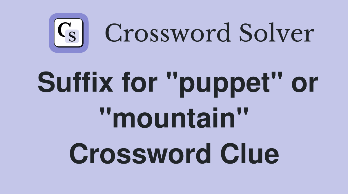 Suffix for "puppet" or "mountain" Crossword Clue