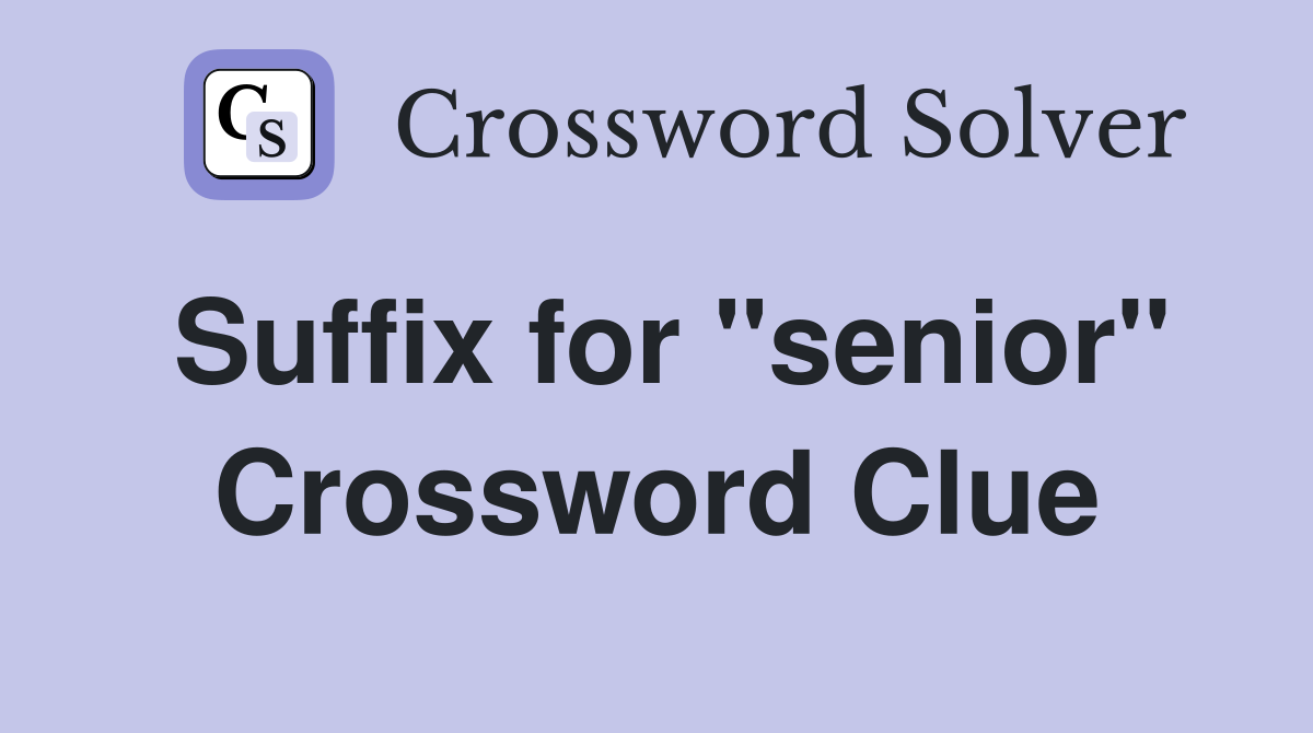 Suffix for "senior" Crossword Clue