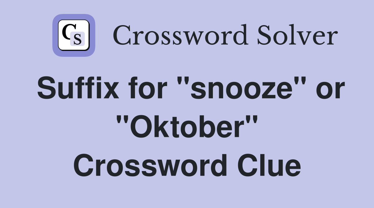 Suffix for "snooze" or "Oktober" Crossword Clue