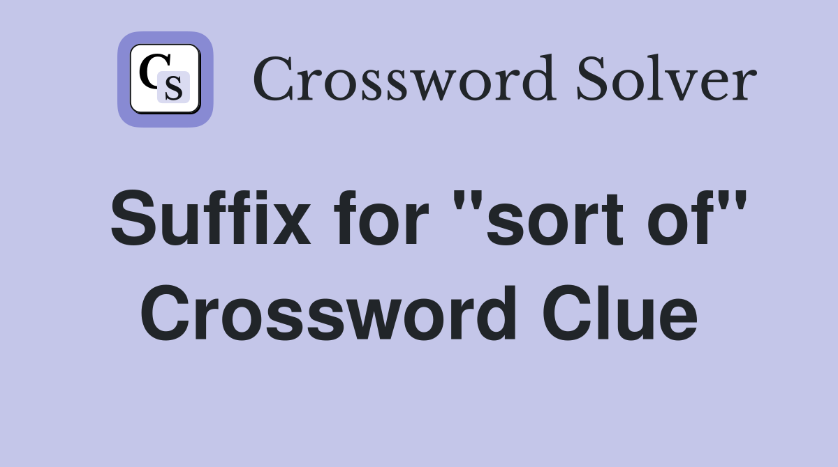 Suffix for "sort of" Crossword Clue