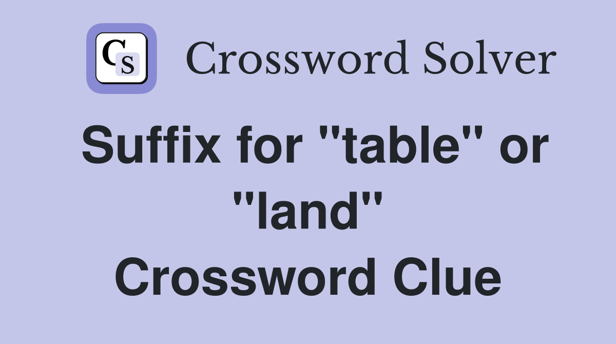 Suffix for "table" or "land" Crossword Clue