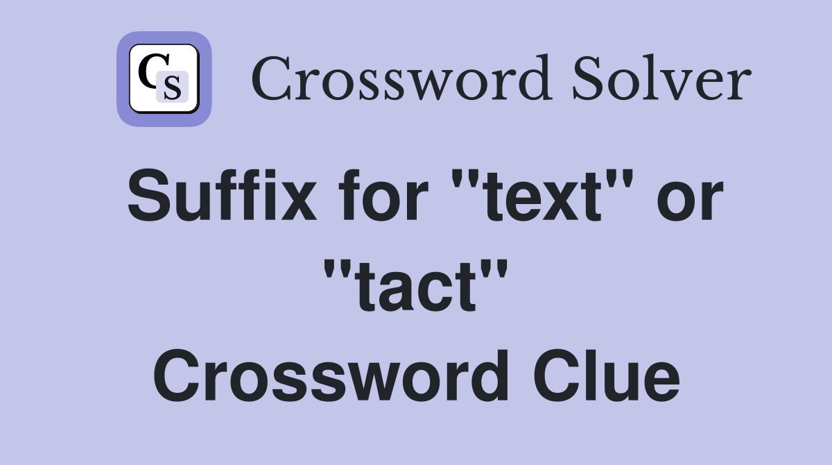 Suffix for "text" or "tact" Crossword Clue