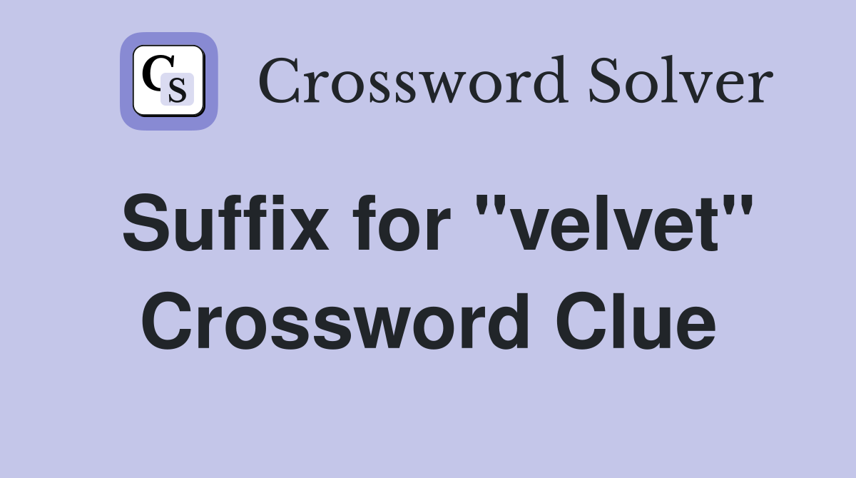 Suffix for "velvet" Crossword Clue