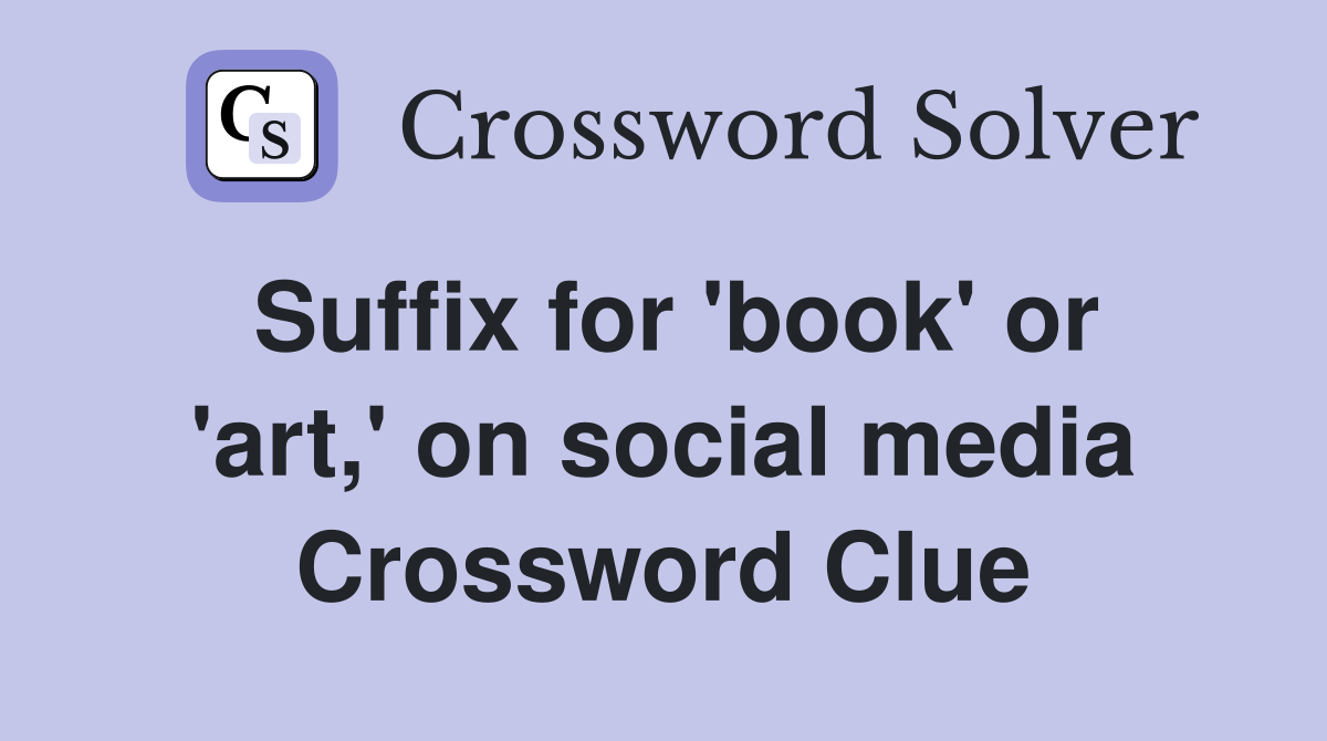 Suffix for 'book' or 'art,' on social media Crossword Clue