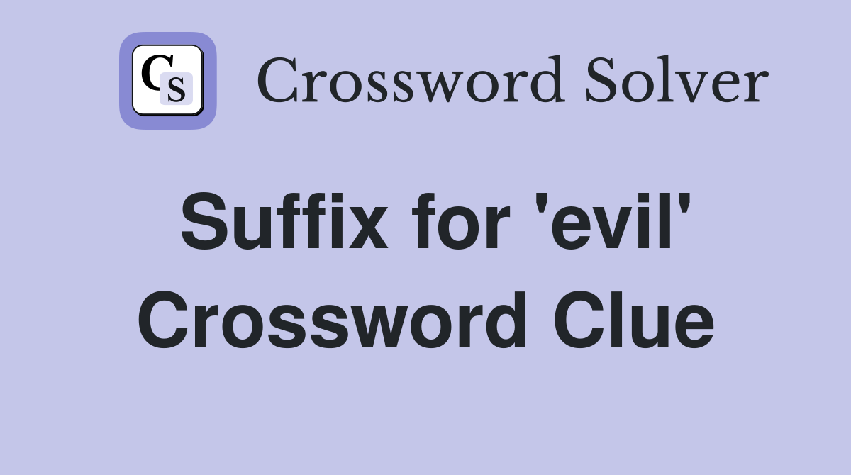 Suffix for 'evil' Crossword Clue