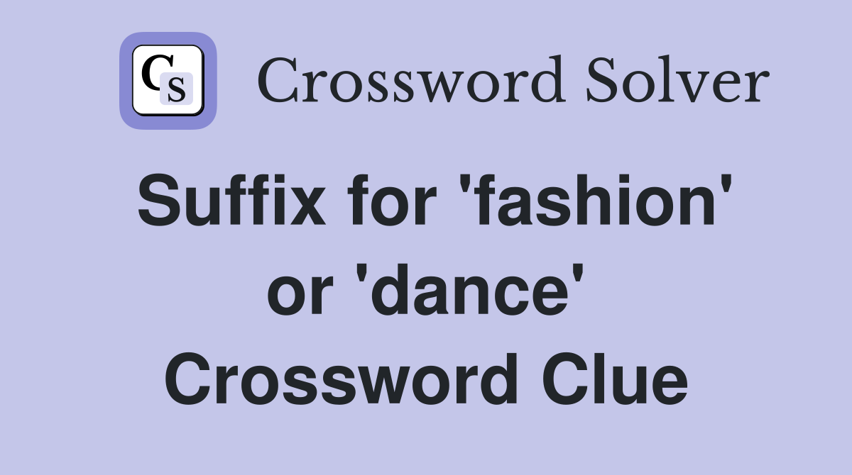 Suffix for 'fashion' or 'dance' Crossword Clue