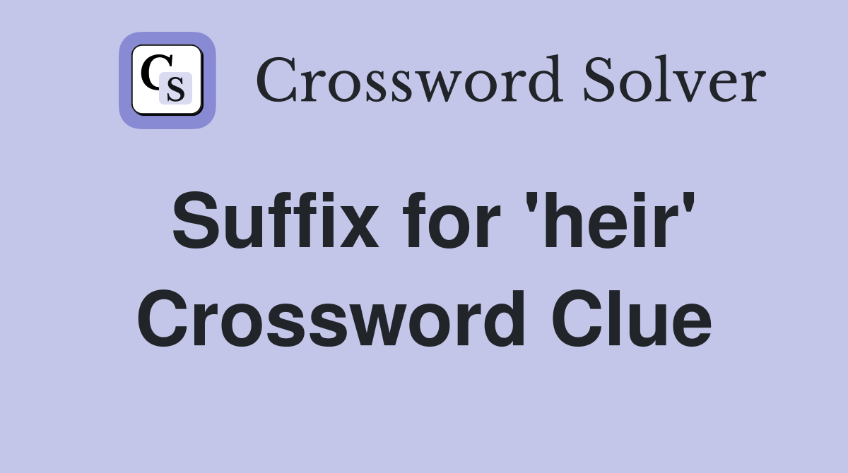 Suffix for 'heir' Crossword Clue