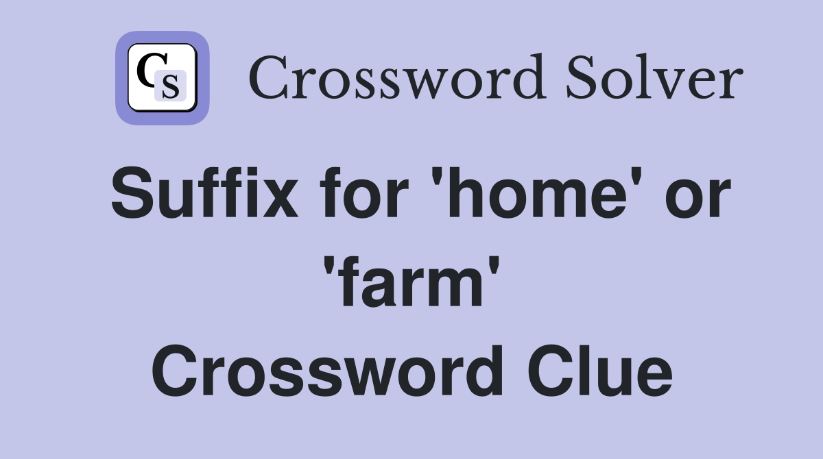 Suffix for 'home' or 'farm' Crossword Clue