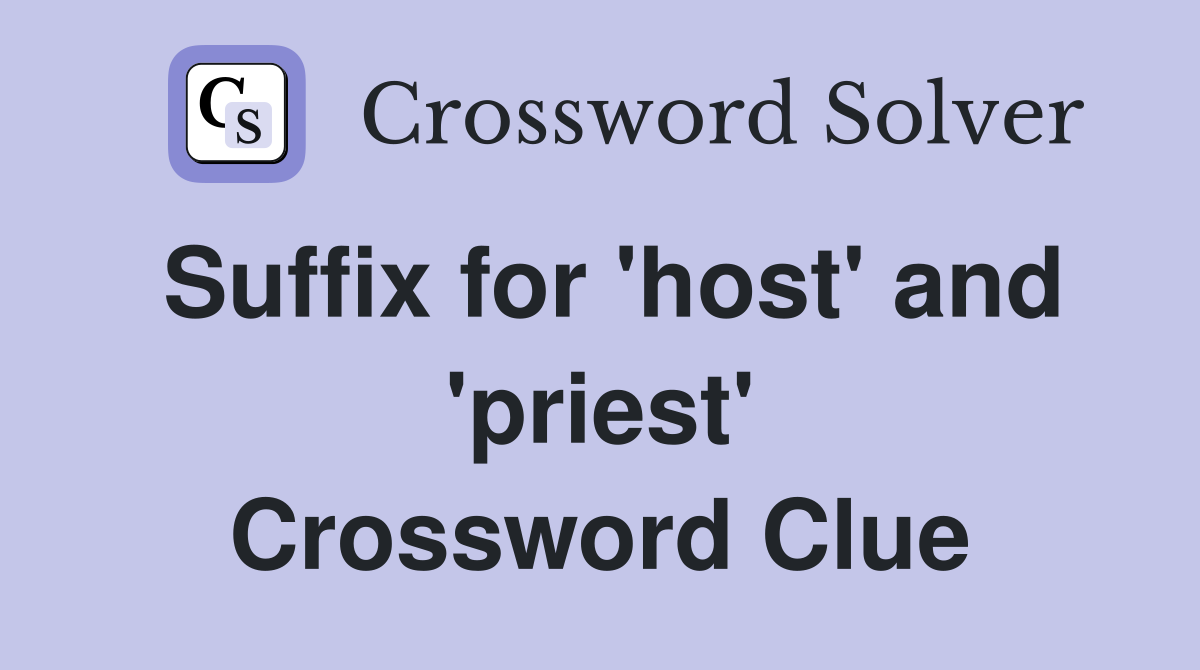 Suffix for 'host' and 'priest' Crossword Clue