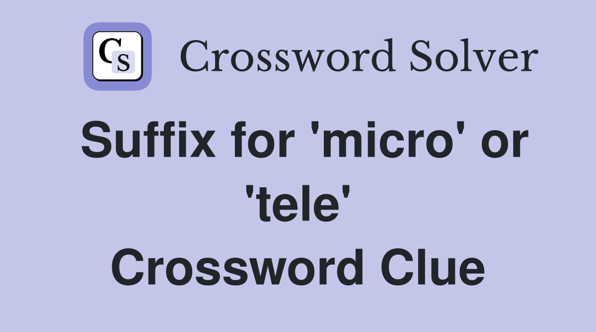 Suffix for 'micro' or 'tele' Crossword Clue