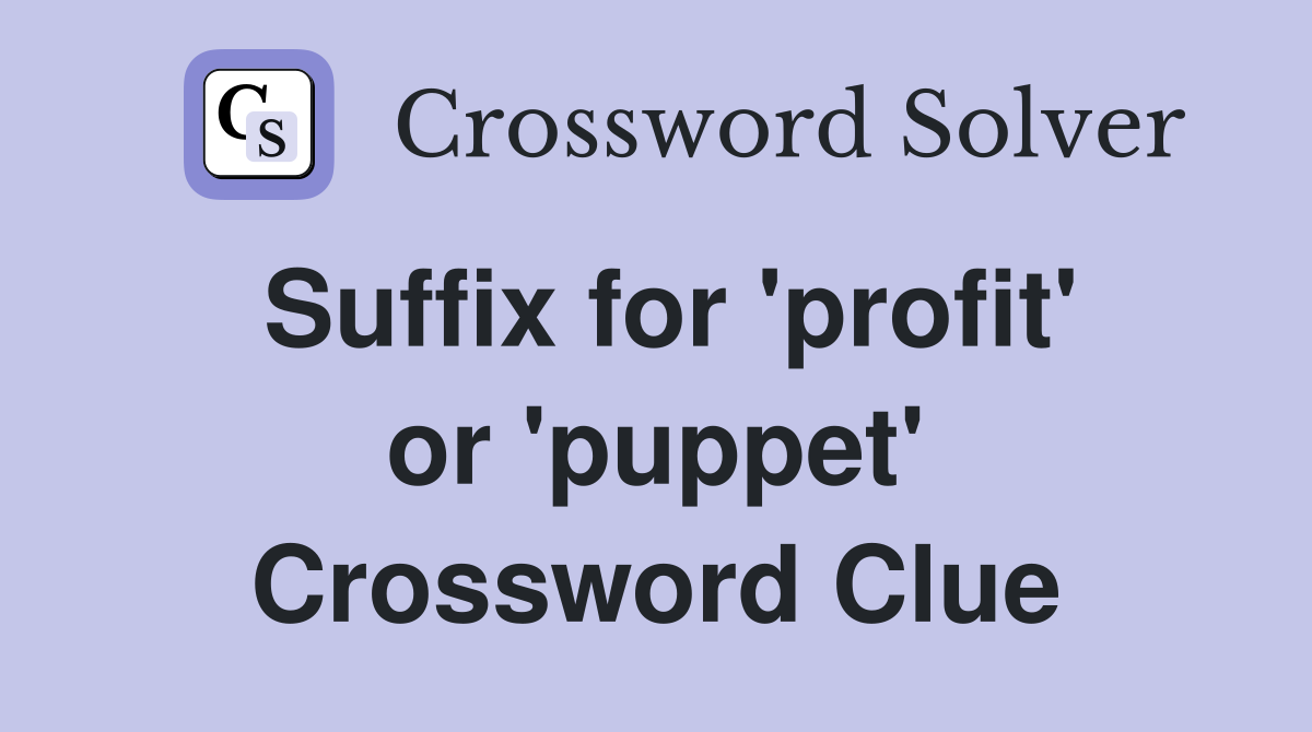 Suffix for 'profit' or 'puppet' Crossword Clue