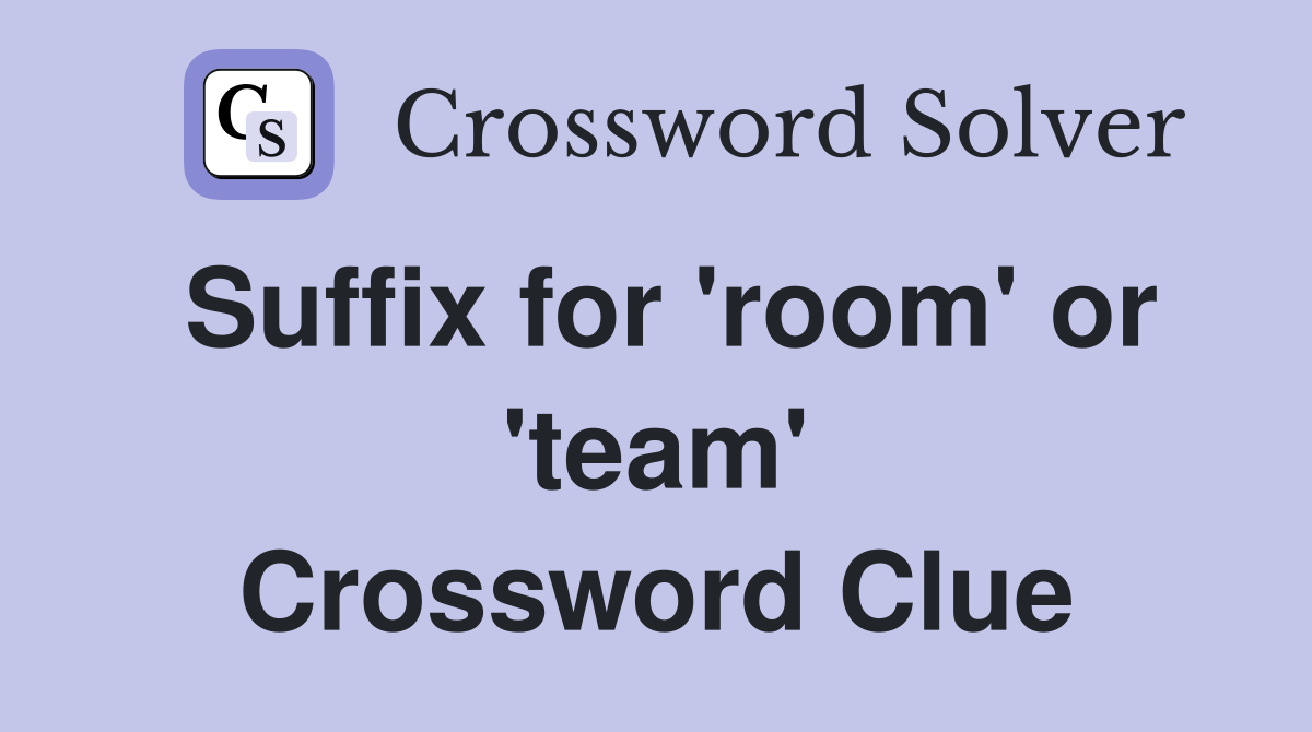 Suffix for 'room' or 'team' Crossword Clue