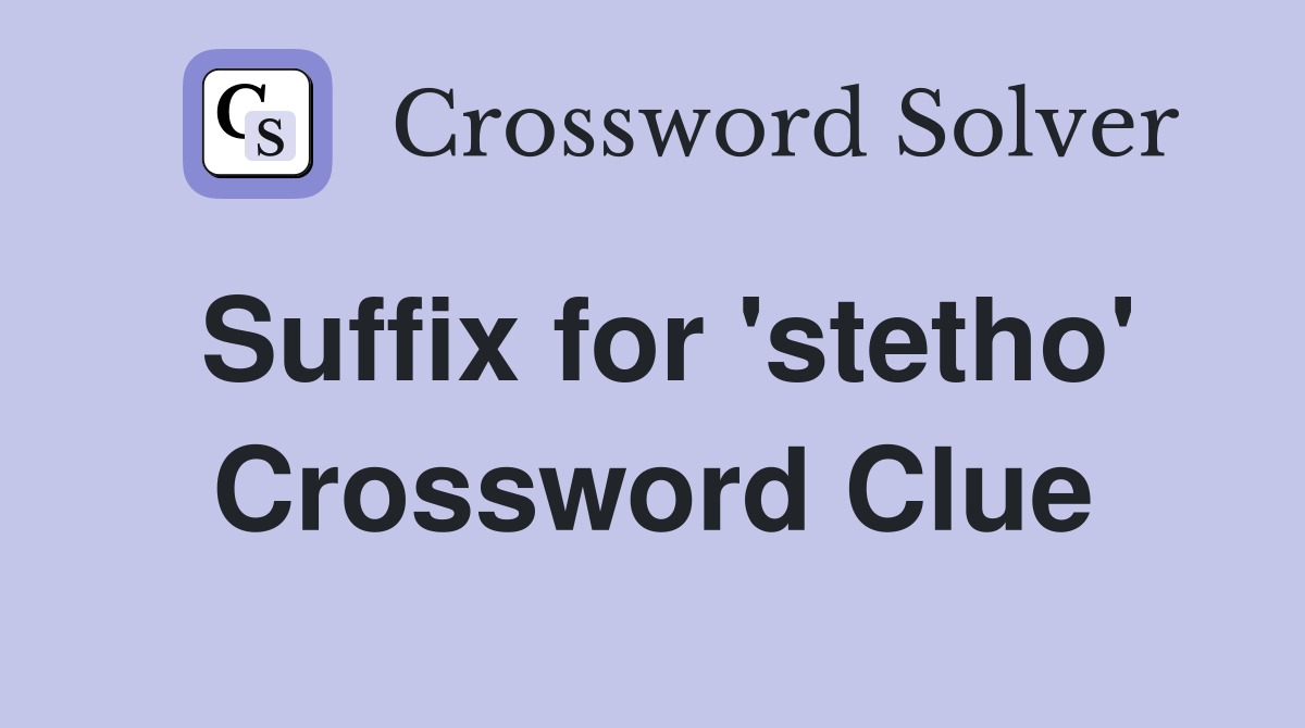 Suffix for 'stetho' Crossword Clue