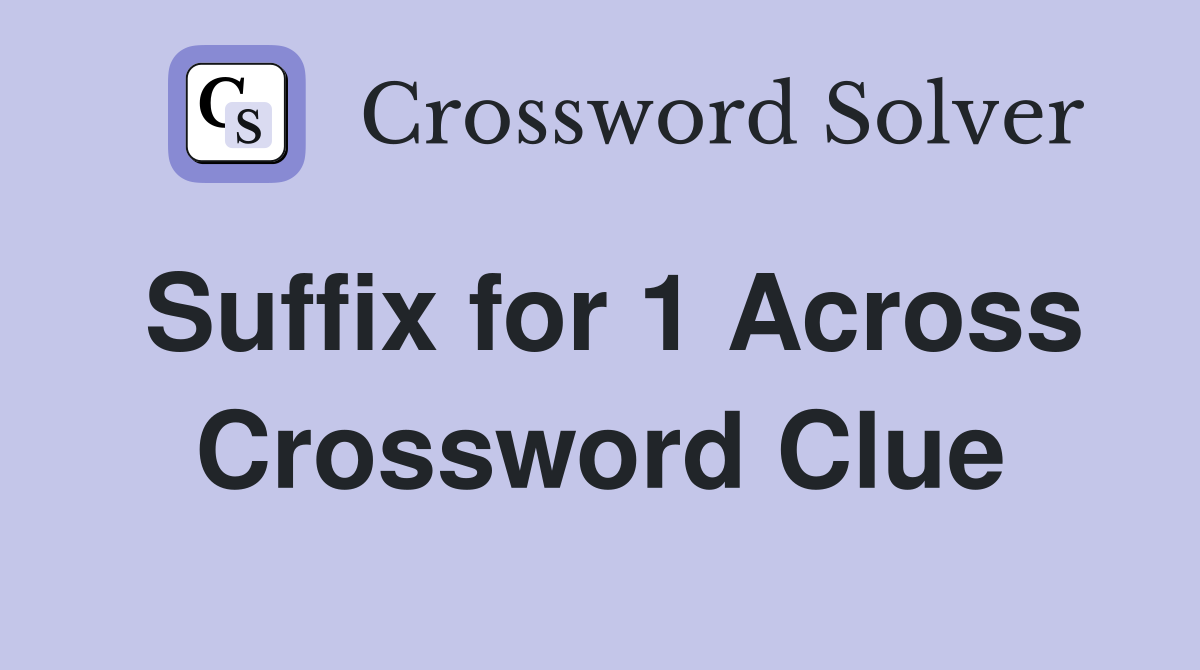 Suffix for 1 Across Crossword Clue