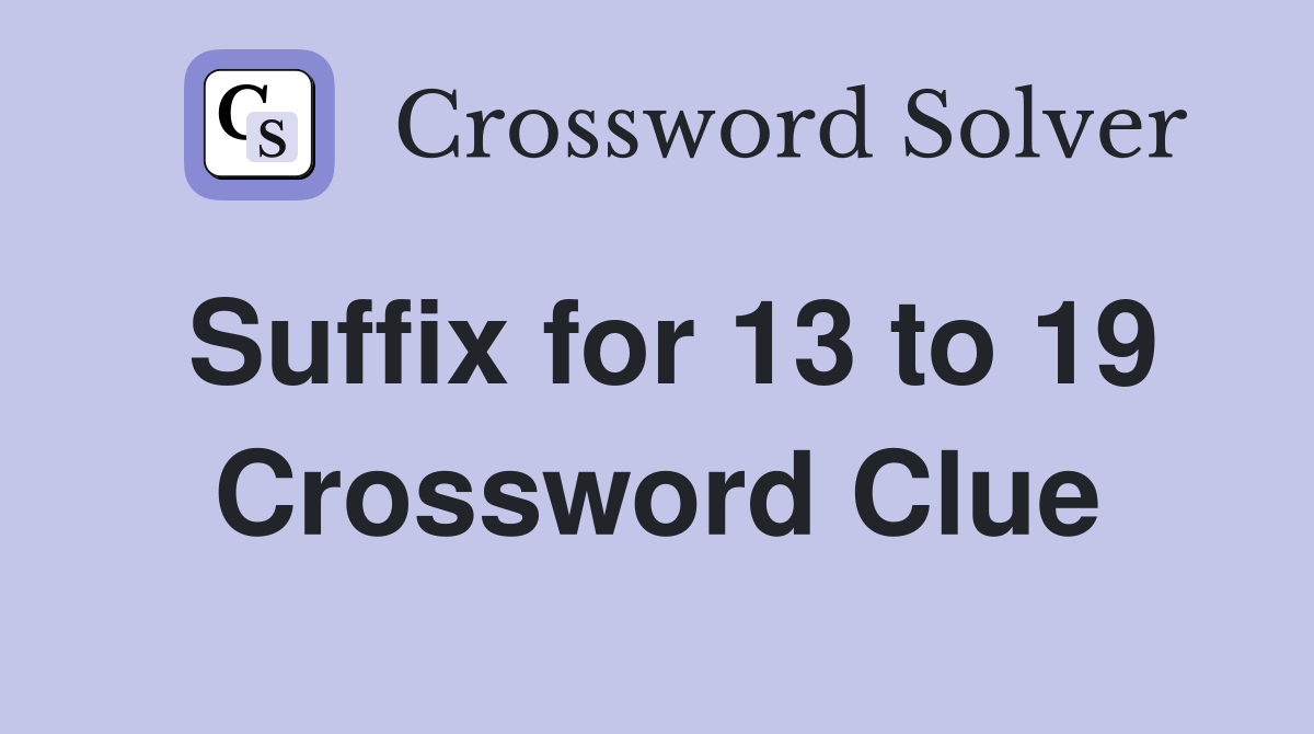 Suffix for 13 to 19 Crossword Clue
