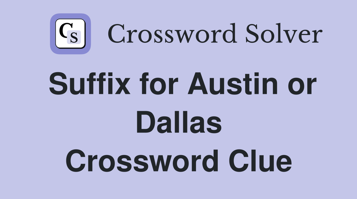 Suffix for Austin or Dallas Crossword Clue