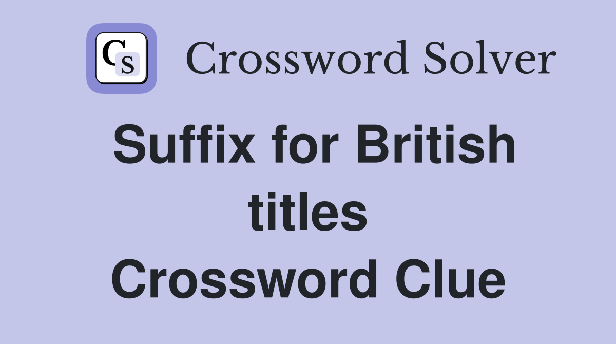 Suffix for British titles Crossword Clue