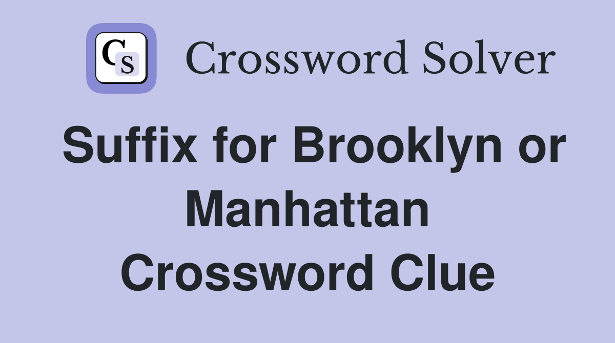 Suffix for Brooklyn or Manhattan Crossword Clue