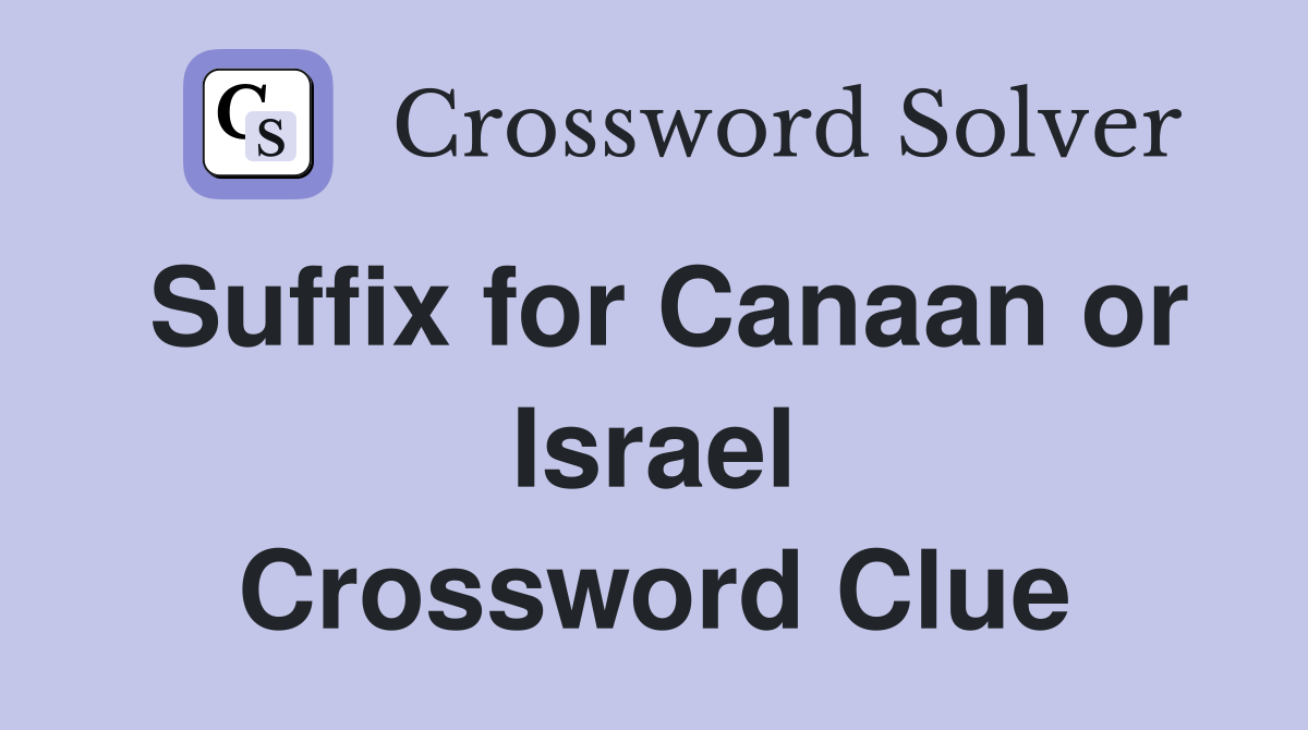 Suffix for Canaan or Israel Crossword Clue