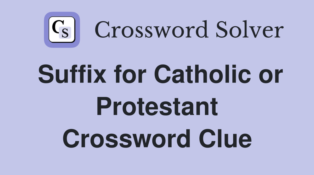 Suffix for Catholic or Protestant Crossword Clue