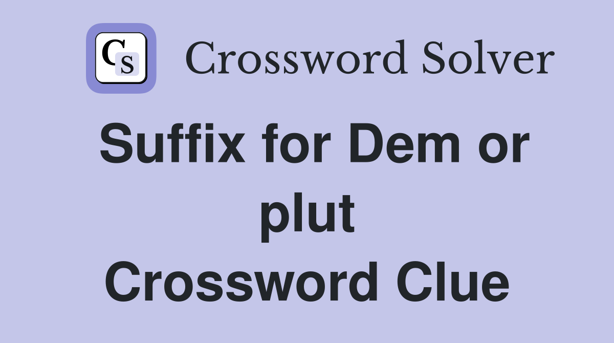 Suffix for Dem or plut Crossword Clue
