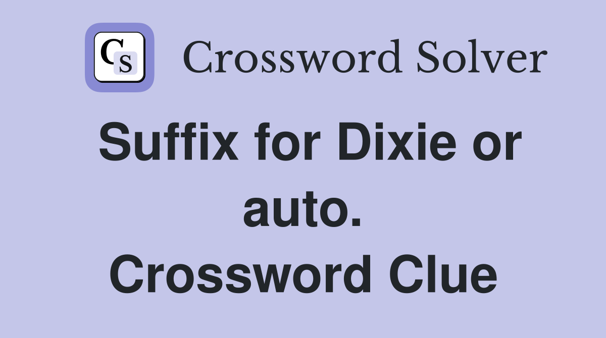 Suffix for Dixie or auto. Crossword Clue