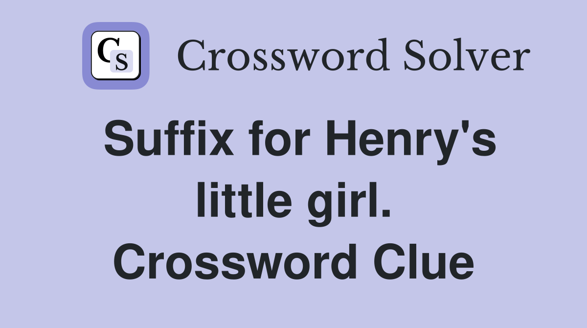Suffix for Henry's little girl. Crossword Clue