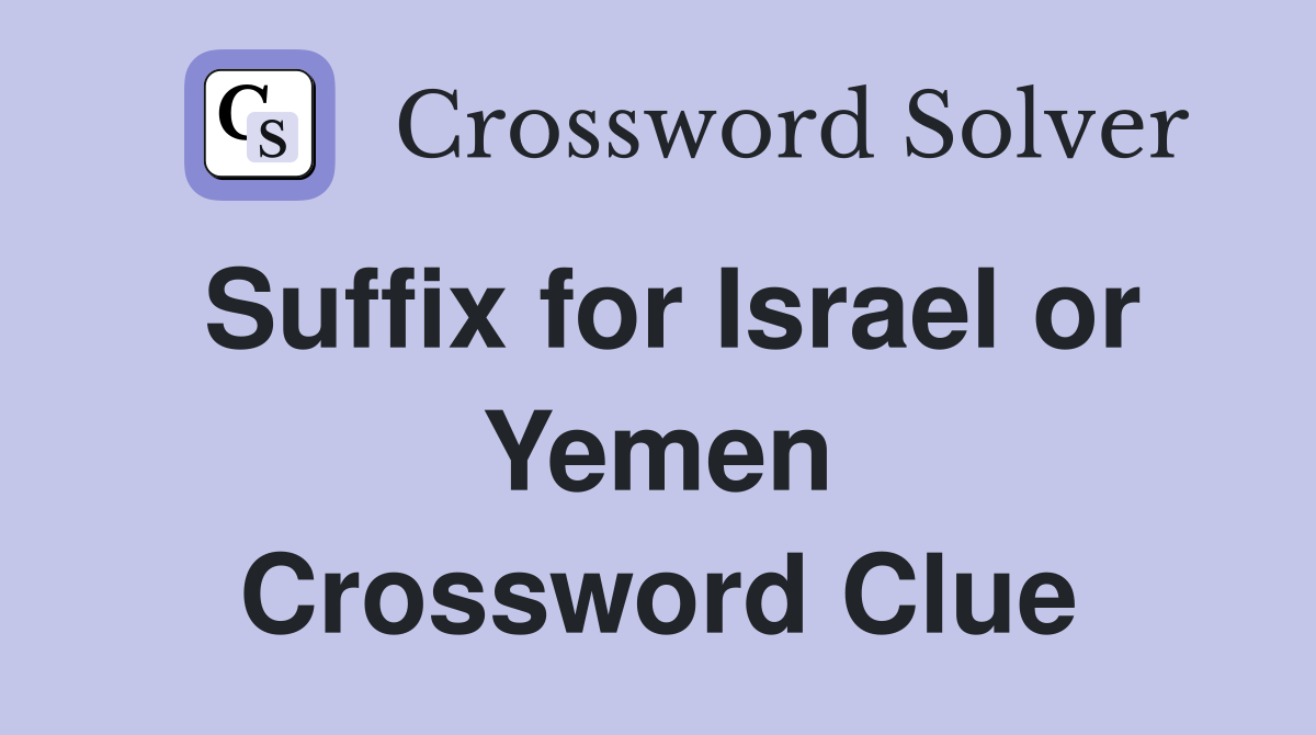 Suffix for Israel or Yemen Crossword Clue