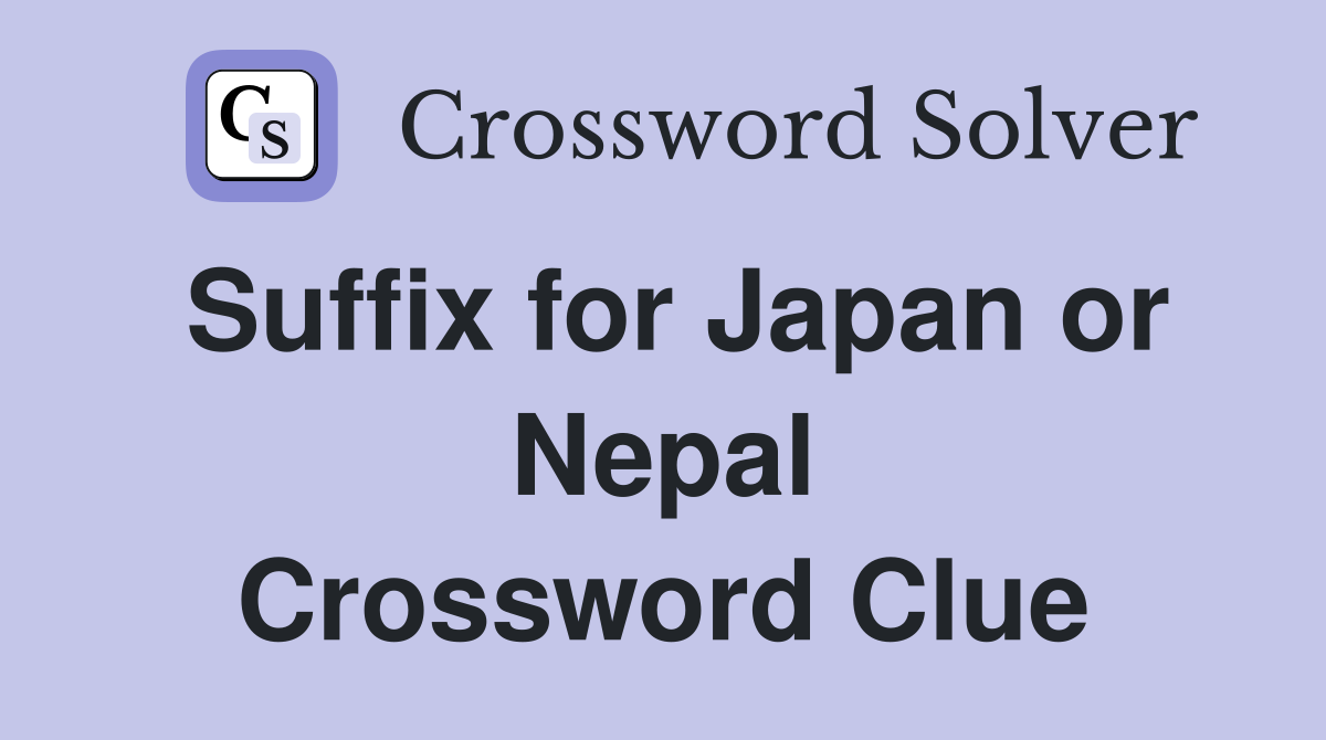 Suffix for Japan or Nepal Crossword Clue