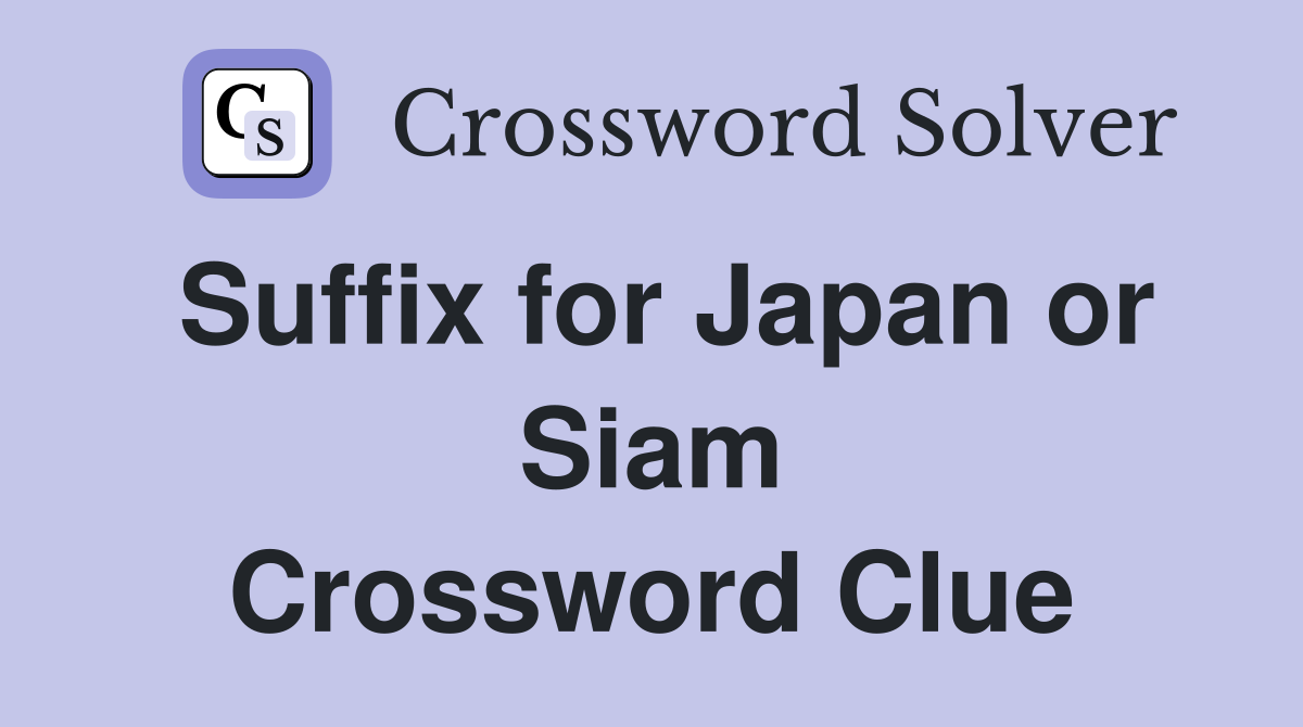 Suffix for Japan or Siam Crossword Clue