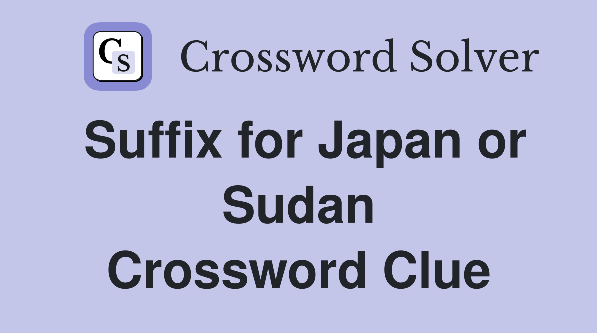 Suffix for Japan or Sudan Crossword Clue