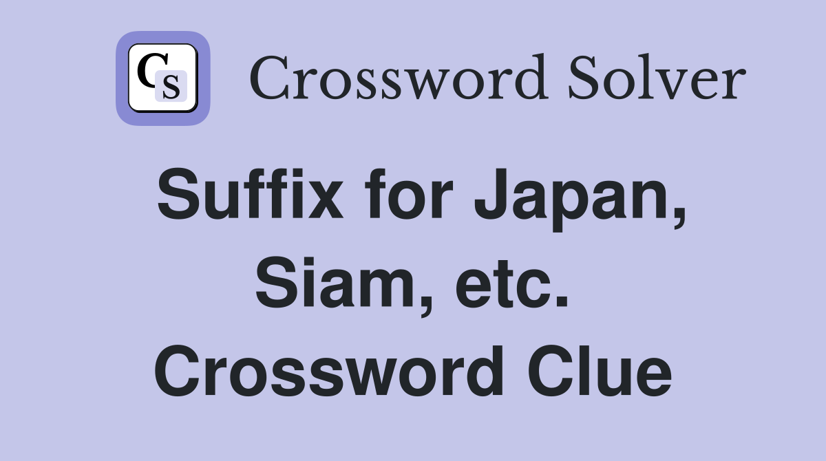 Suffix for Japan, Siam, etc. Crossword Clue